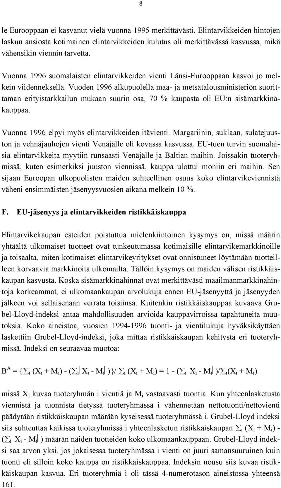 Vuoden 1996 alkupuolella maa- ja metsätalousministeriön suorittaman erityistarkkailun mukaan suurin osa, 70 % kaupasta oli EU:n sisämarkkinakauppaa. Vuonna 1996 elpyi myös elintarvikkeiden itävienti.