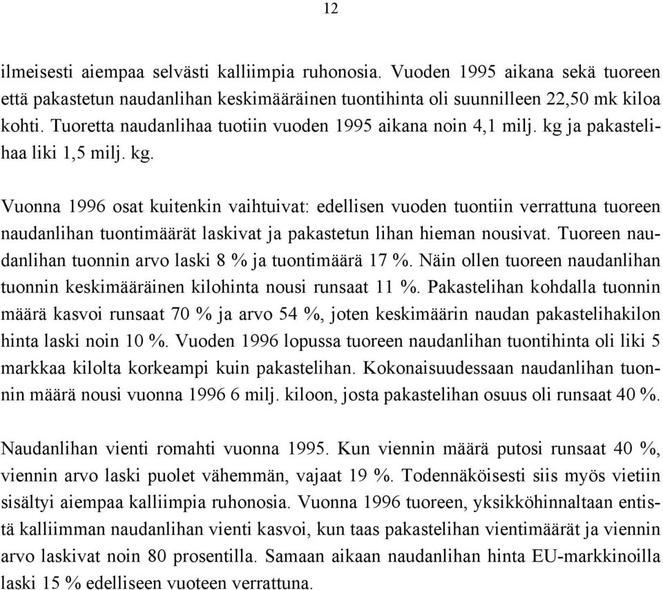 ja pakastelihaa liki 1,5 milj. kg. Vuonna 1996 osat kuitenkin vaihtuivat: edellisen vuoden tuontiin verrattuna tuoreen naudanlihan tuontimäärät laskivat ja pakastetun lihan hieman nousivat.