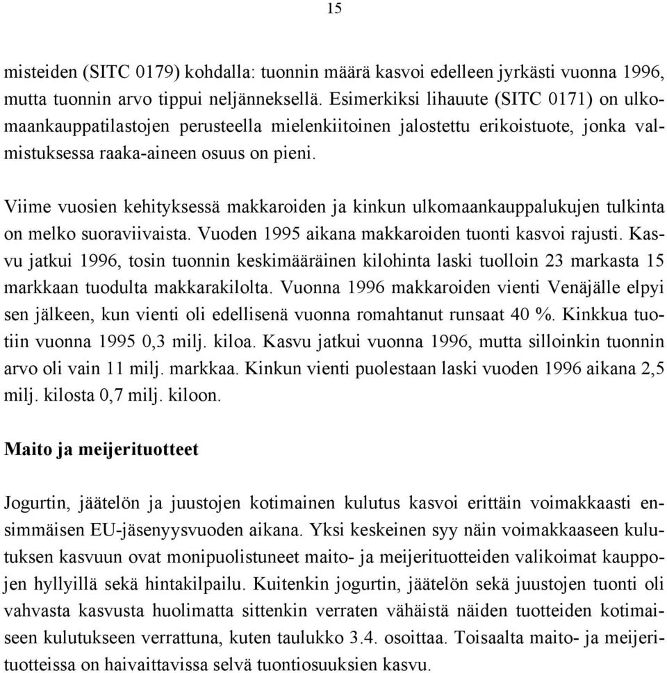 Viime vuosien kehityksessä makkaroiden ja kinkun ulkomaankauppalukujen tulkinta on melko suoraviivaista. Vuoden 1995 aikana makkaroiden tuonti kasvoi rajusti.