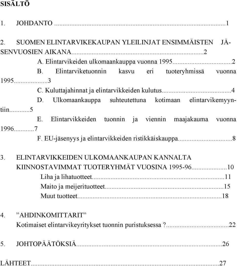 Elintarvikkeiden tuonnin ja viennin maajakauma vuonna 1996...7 F. EU-jäsenyys ja elintarvikkeiden ristikkäiskauppa...8 3.