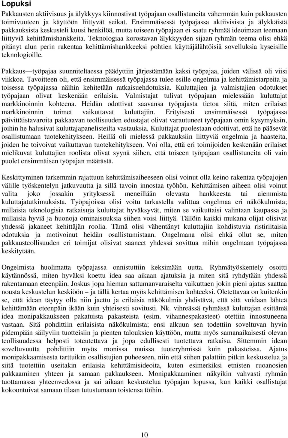 Teknologiaa korostavan älykkyyden sijaan ryhmän teema olisi ehkä pitänyt alun perin rakentaa kehittämishankkeeksi pohtien käyttäjälähtöisiä sovelluksia kyseisille teknologioille.