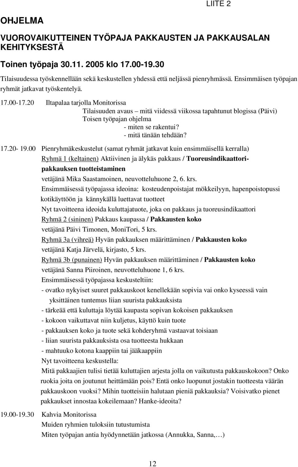 20 Iltapalaa tarjolla Monitorissa Tilaisuuden avaus mitä viidessä viikossa tapahtunut blogissa (Päivi) Toisen työpajan ohjelma - miten se rakentui? - mitä tänään tehdään? 17.20-19.