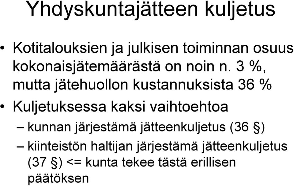 3 %, mutta jätehuollon kustannuksista 36 % Kuljetuksessa kaksi vaihtoehtoa