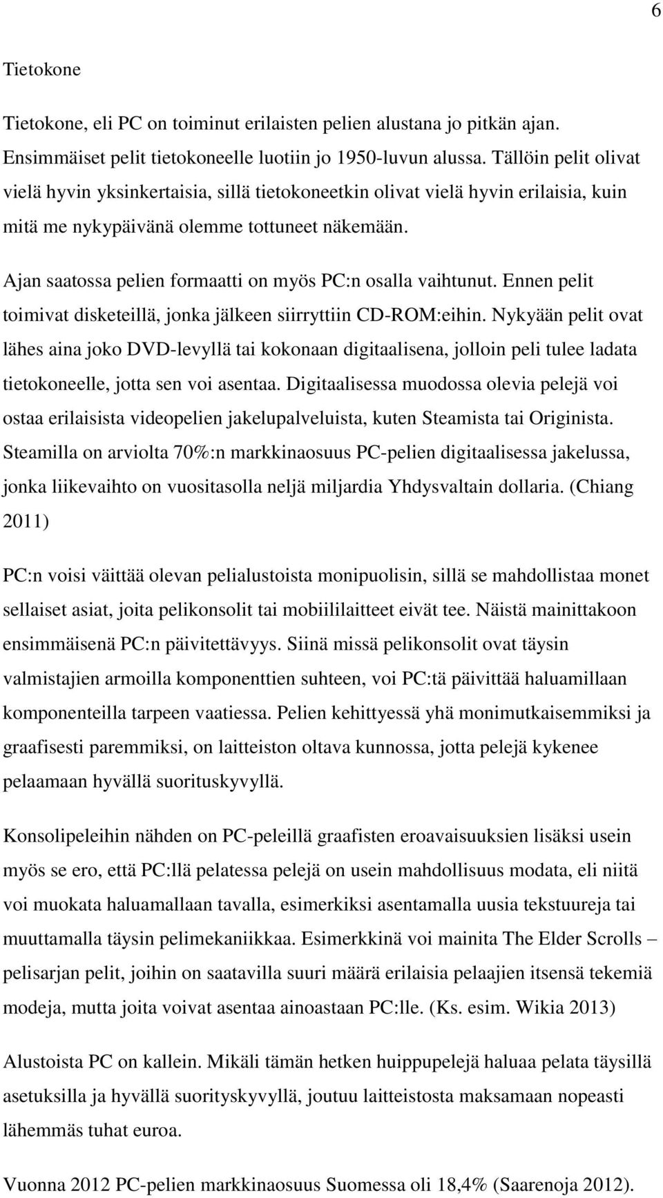 Ajan saatossa pelien formaatti on myös PC:n osalla vaihtunut. Ennen pelit toimivat disketeillä, jonka jälkeen siirryttiin CD-ROM:eihin.