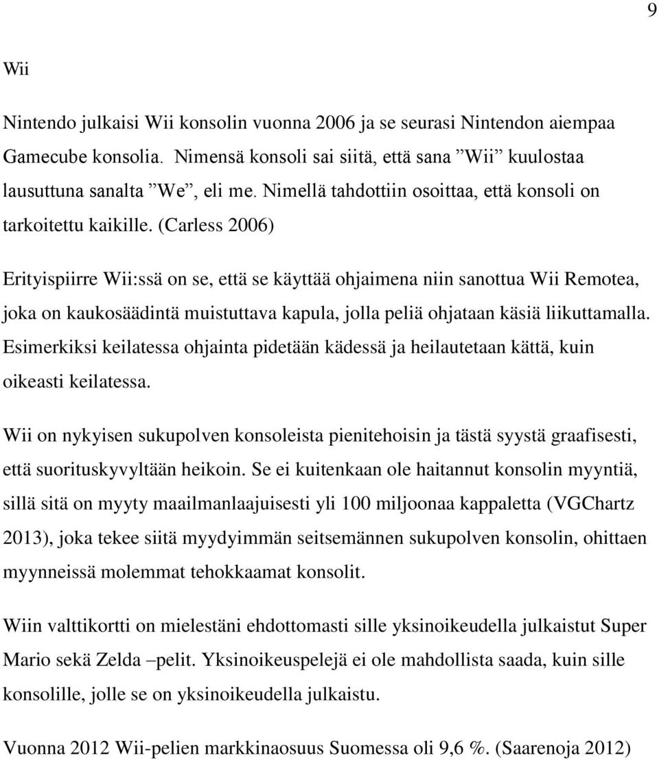 (Carless 2006) Erityispiirre Wii:ssä on se, että se käyttää ohjaimena niin sanottua Wii Remotea, joka on kaukosäädintä muistuttava kapula, jolla peliä ohjataan käsiä liikuttamalla.