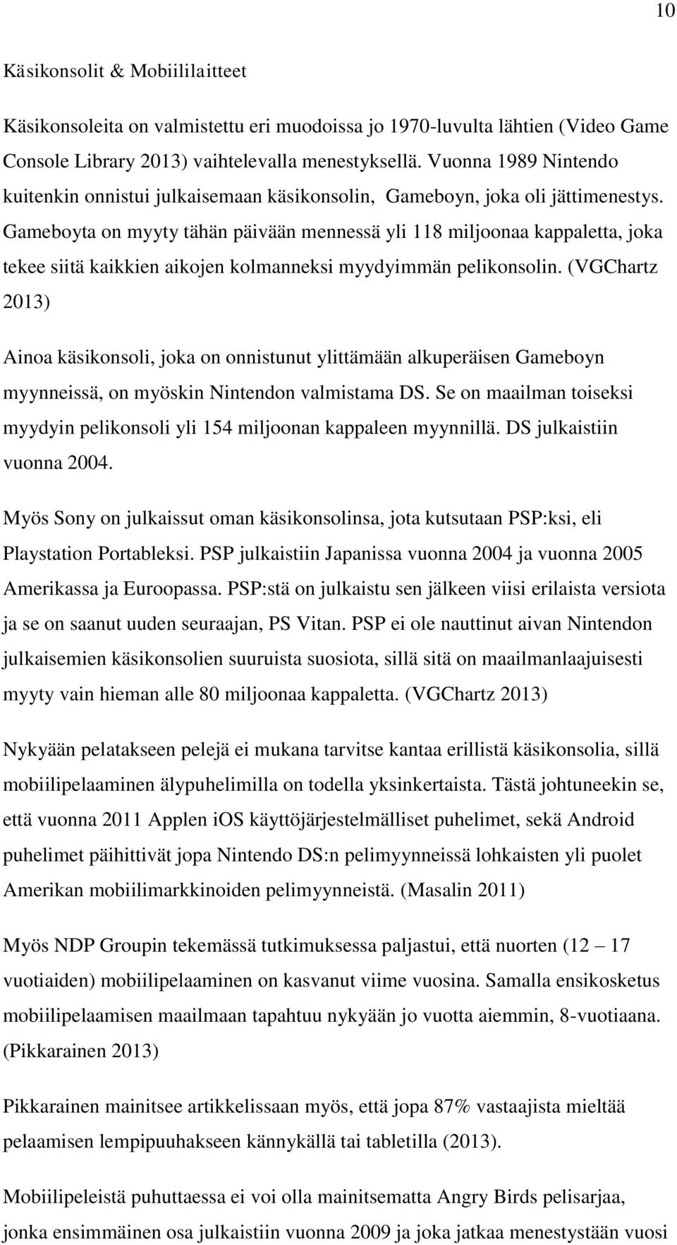 Gameboyta on myyty tähän päivään mennessä yli 118 miljoonaa kappaletta, joka tekee siitä kaikkien aikojen kolmanneksi myydyimmän pelikonsolin.