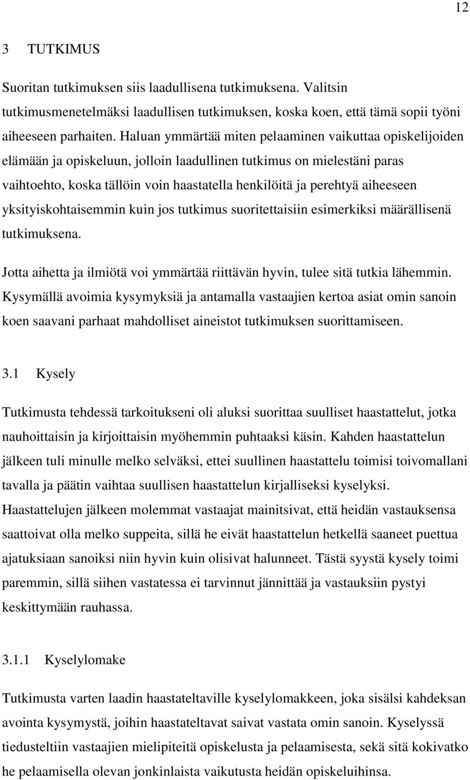 aiheeseen yksityiskohtaisemmin kuin jos tutkimus suoritettaisiin esimerkiksi määrällisenä tutkimuksena. Jotta aihetta ja ilmiötä voi ymmärtää riittävän hyvin, tulee sitä tutkia lähemmin.