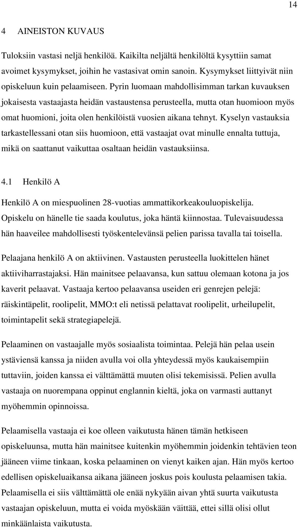 Pyrin luomaan mahdollisimman tarkan kuvauksen jokaisesta vastaajasta heidän vastaustensa perusteella, mutta otan huomioon myös omat huomioni, joita olen henkilöistä vuosien aikana tehnyt.