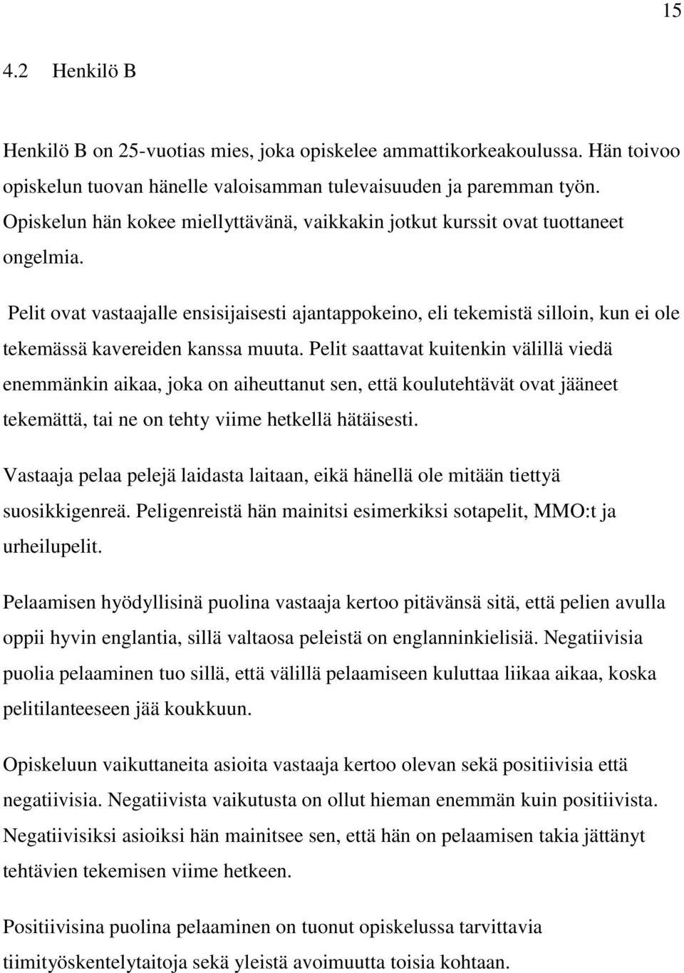 Pelit ovat vastaajalle ensisijaisesti ajantappokeino, eli tekemistä silloin, kun ei ole tekemässä kavereiden kanssa muuta.