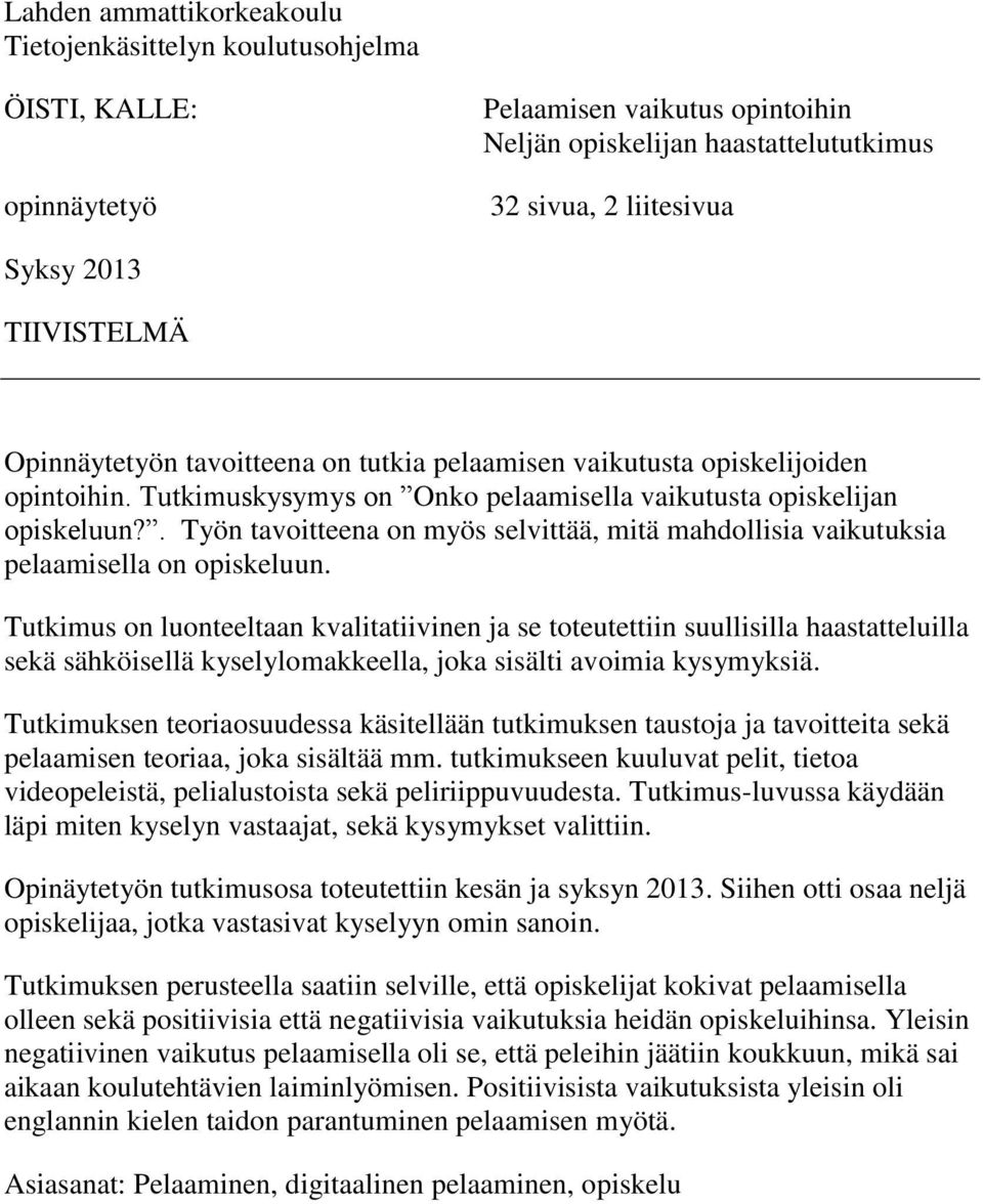 . Työn tavoitteena on myös selvittää, mitä mahdollisia vaikutuksia pelaamisella on opiskeluun.