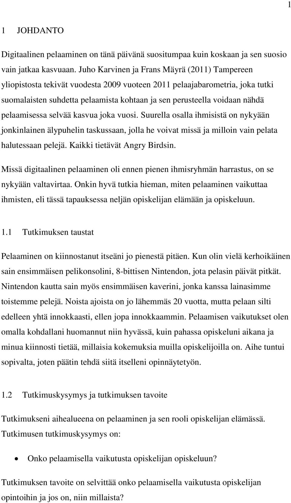 pelaamisessa selvää kasvua joka vuosi. Suurella osalla ihmisistä on nykyään jonkinlainen älypuhelin taskussaan, jolla he voivat missä ja milloin vain pelata halutessaan pelejä.