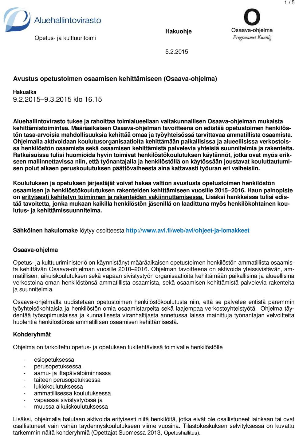 Määräaikaisen Osaava-ohjelman tavoitteena on edistää opetustoimen henkilöstön tasa-arvoisia mahdollisuuksia kehittää omaa ja työyhteisössä tarvittavaa ammatillista osaamista.