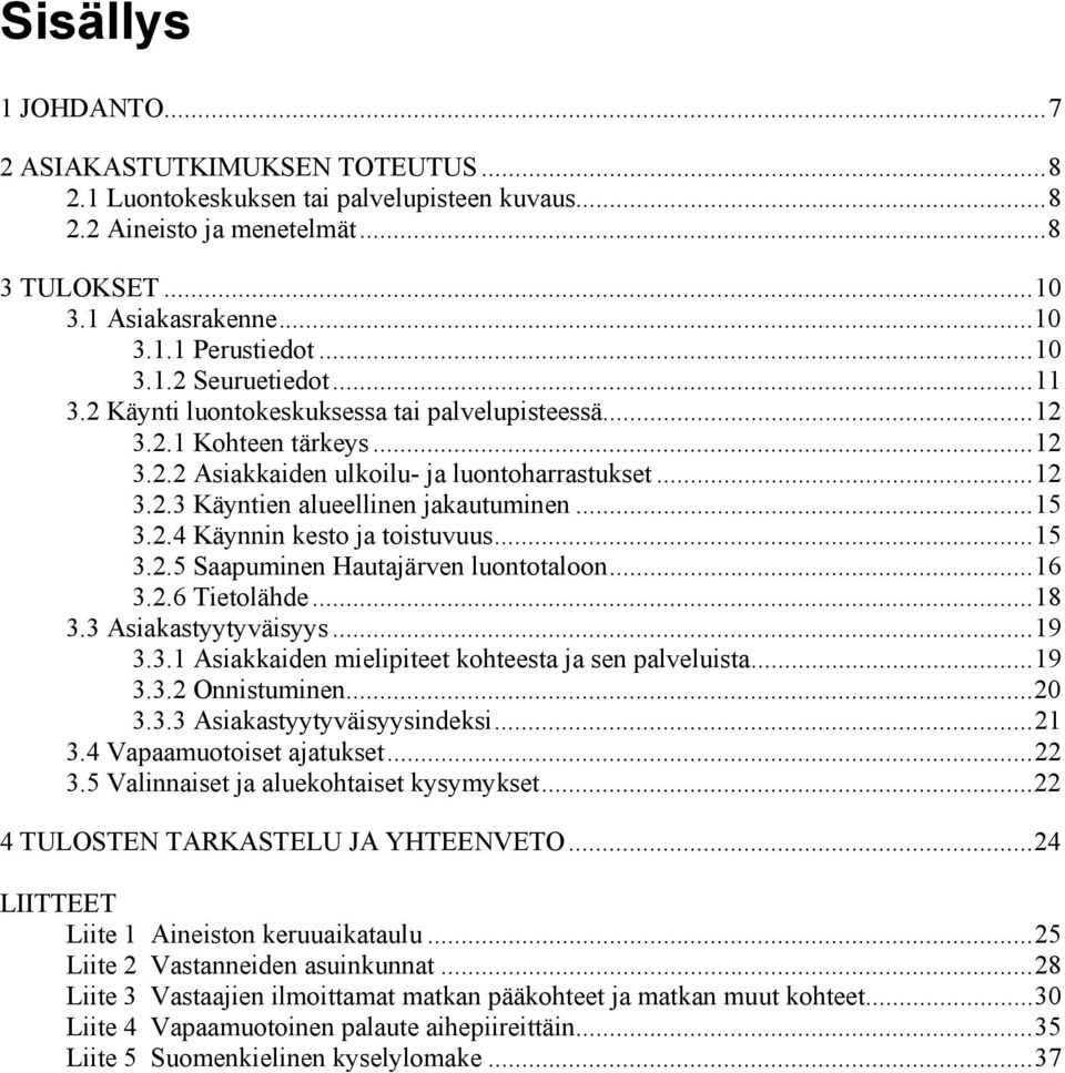 ..15 3.2.4 Käynnin kesto ja toistuvuus...15 3.2.5 Saapuminen Hautajärven luontotaloon...16 3.2.6 Tietolähde...18 3.3 Asiakastyytyväisyys...19 3.3.1 Asiakkaiden mielipiteet kohteesta ja sen palveluista.