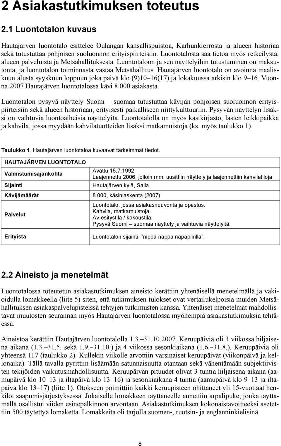 Luontotalosta saa tietoa myös retkeilystä, alueen palveluista ja Metsähallituksesta. Luontotaloon ja sen näyttelyihin tutustuminen on maksutonta, ja luontotalon toiminnasta vastaa Metsähallitus.