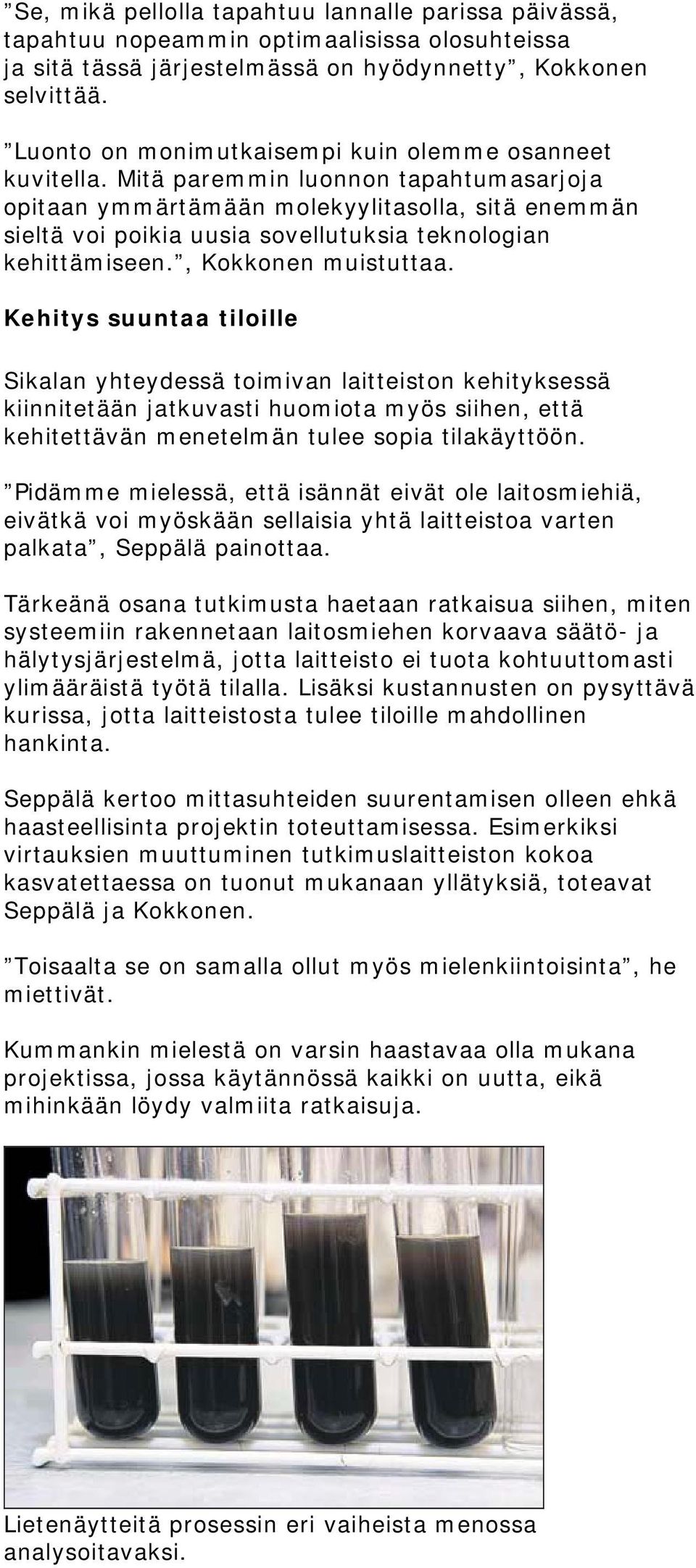 Mitä paremmin luonnon tapahtumasarjoja opitaan ymmärtämään molekyylitasolla, sitä enemmän sieltä voi poikia uusia sovellutuksia teknologian kehittämiseen., Kokkonen muistuttaa.