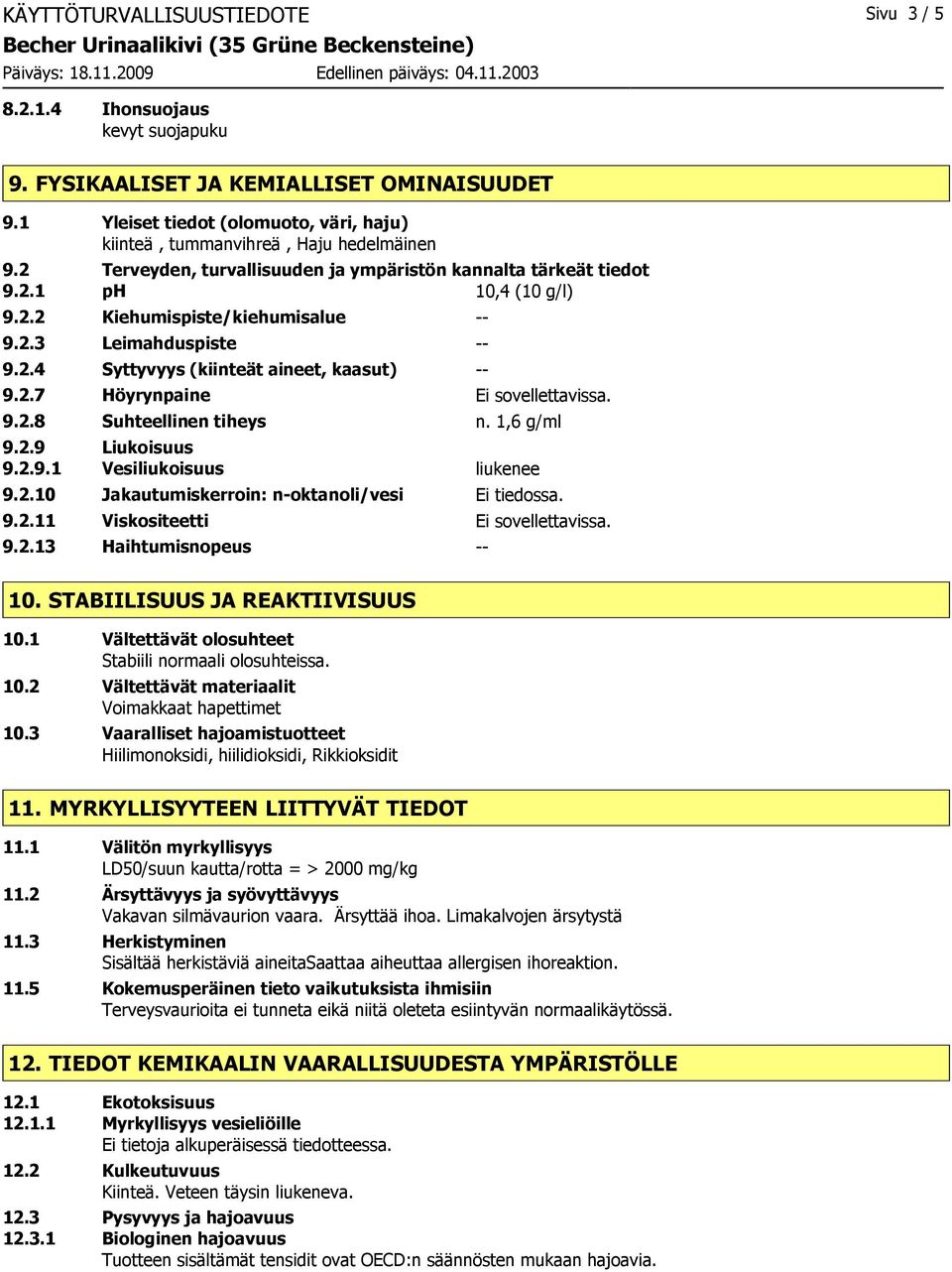 2.3 Leimahduspiste -- 9.2.4 Syttyvyys (kiinteät aineet, kaasut) -- 9.2.7 Höyrynpaine Ei sovellettavissa. 9.2.8 Suhteellinen tiheys n. 1,6 g/ml 9.2.9 Liukoisuus 9.2.9.1 Vesiliukoisuus liukenee 9.2.10 Jakautumiskerroin: n-oktanoli/vesi Ei tiedossa.