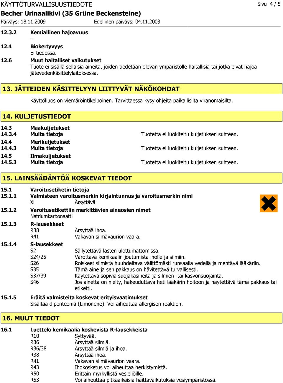 13. JÄTTEIDEN KÄSITTELYYN LIITTYVÄT NÄKÖKOHDAT Käyttöliuos on viemäröintikelpoinen. Tarvittaessa kysy ohjeita paikallisilta viranomaisilta. 14. KULJETUSTIEDOT 14.3 Maakuljetukset 14.3.4 Muita tietoja Tuotetta ei luokiteltu kuljetuksen suhteen.