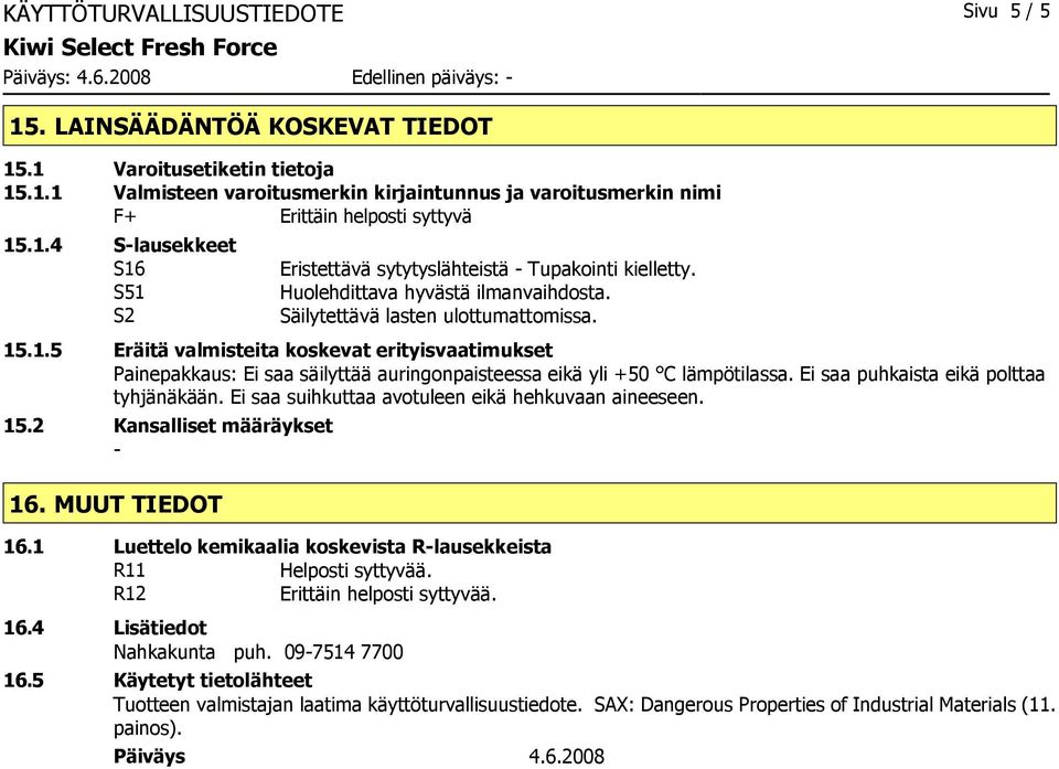 Ei saa puhkaista eikä polttaa tyhjänäkään. Ei saa suihkuttaa avotuleen eikä hehkuvaan aineeseen. 15.2 Kansalliset määräykset - 16. MUUT TIEDOT 16.