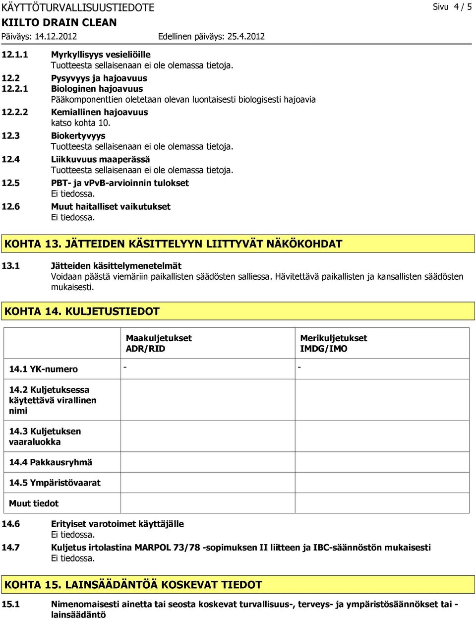 1 Jätteiden käsittelymenetelmät Voidaan päästä viemäriin paikallisten säädösten salliessa. Hävitettävä paikallisten ja kansallisten säädösten mukaisesti. KOHTA 14.