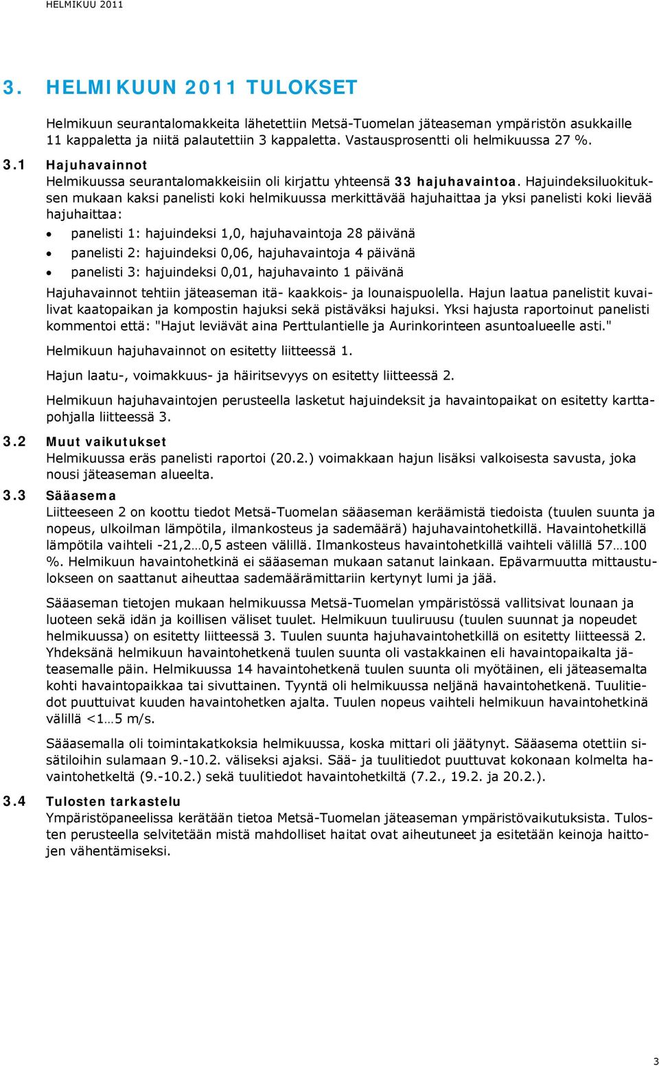 Hajuindeksiluokituksen mukaan kaksi panelisti koki helmikuussa merkittävää hajuhaittaa ja yksi panelisti koki lievää hajuhaittaa: panelisti : hajuindeksi,0, hajuhavaintoja 28 päivänä panelisti 2: