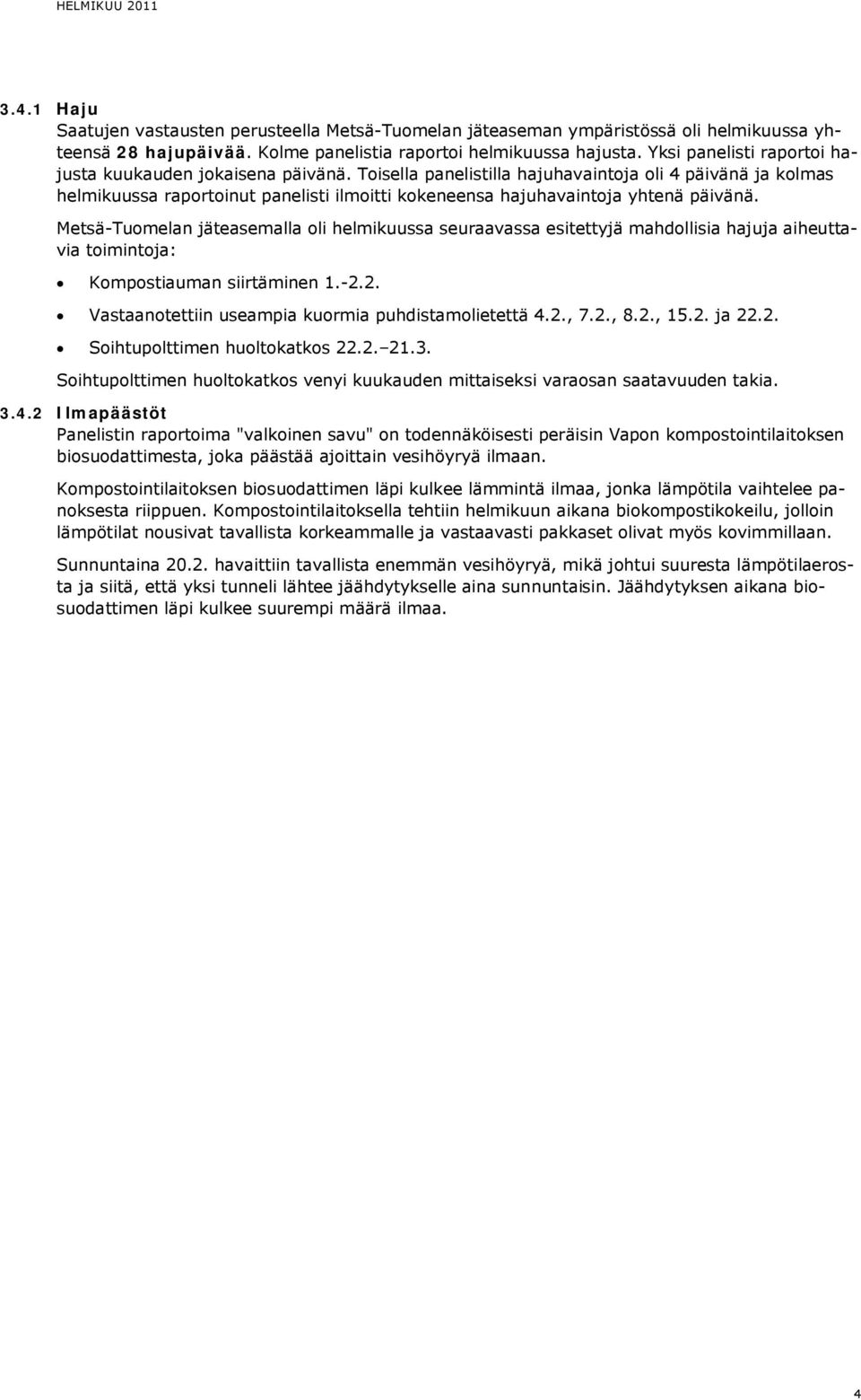 Toisella panelistilla hajuhavaintoja oli 4 päivänä ja kolmas helmikuussa raportoinut panelisti ilmoitti kokeneensa hajuhavaintoja yhtenä päivänä.