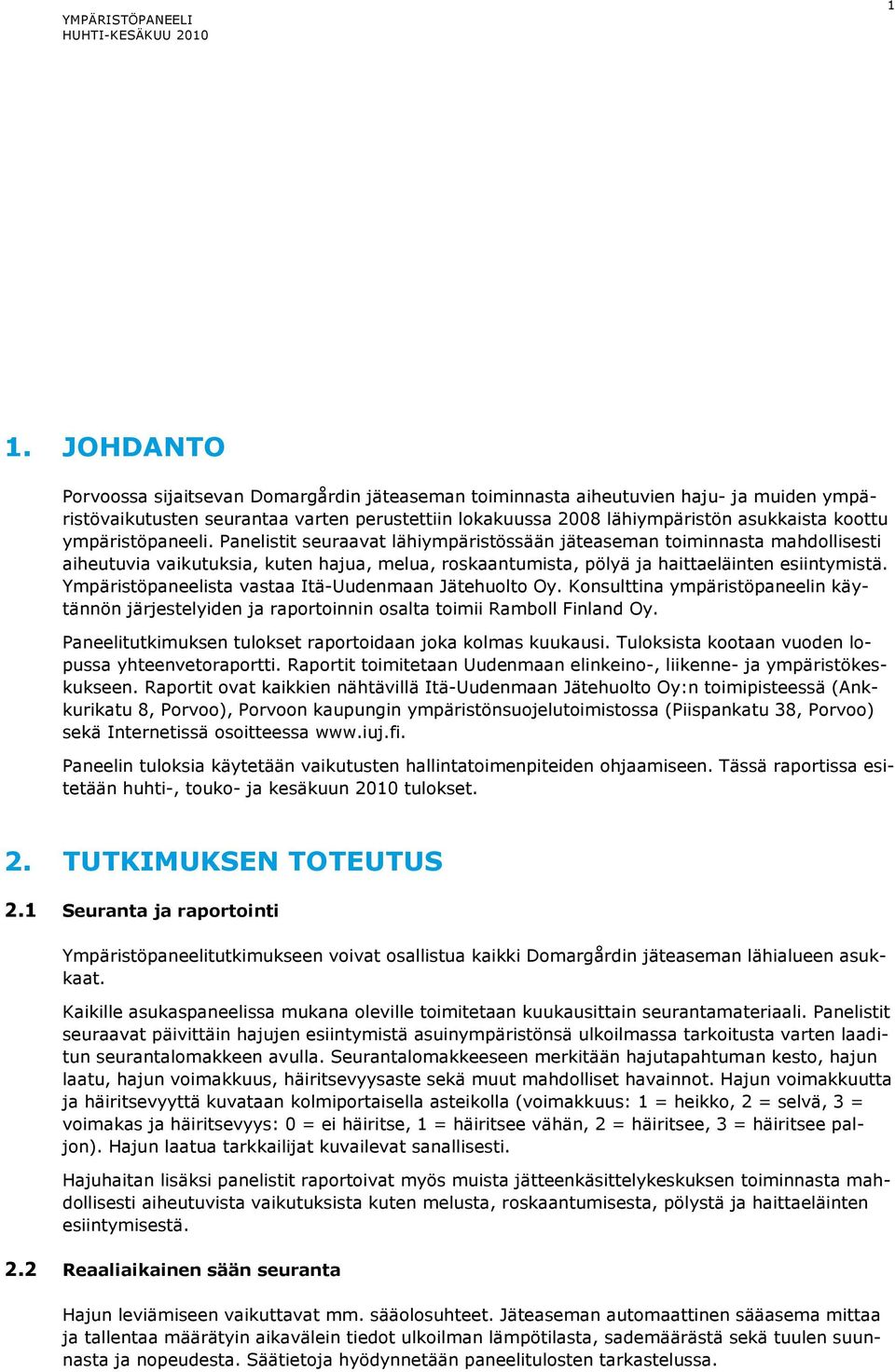 ympäristöpaneeli. Panelistit seuraavat lähiympäristössään jäteaseman toiminnasta mahdollisesti aiheutuvia vaikutuksia, kuten hajua, melua, roskaantumista, pölyä ja haittaeläinten esiintymistä.