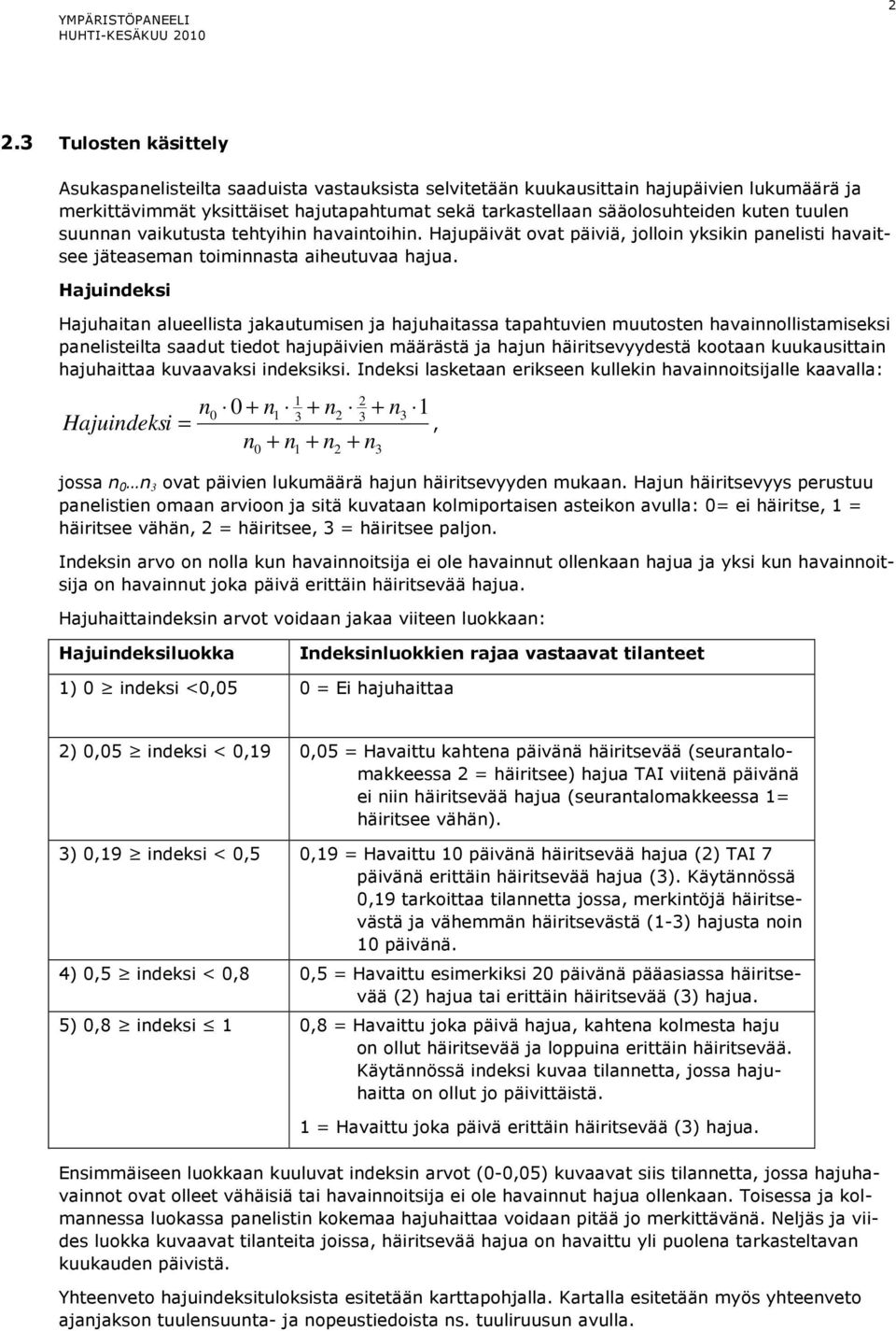 tuulen suunnan vaikutusta tehtyihin havaintoihin. Hajupäivät ovat päiviä, jolloin yksikin panelisti havaitsee jäteaseman toiminnasta aiheutuvaa hajua.