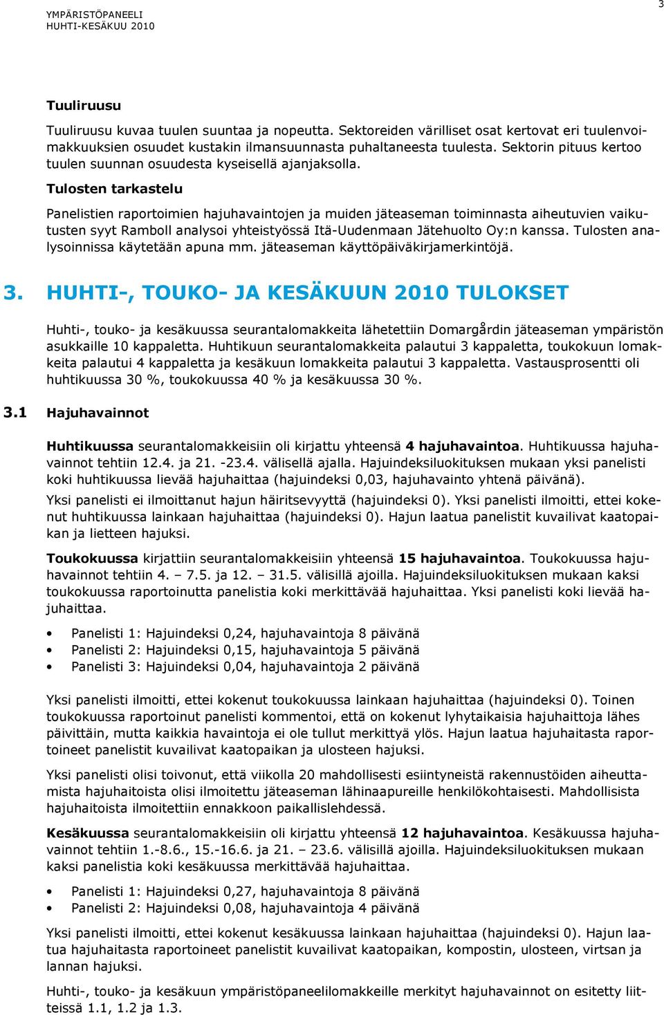 Tulosten tarkastelu Panelistien raportoimien hajuhavaintojen ja muiden jäteaseman toiminnasta aiheutuvien vaikutusten syyt Ramboll analysoi yhteistyössä Itä-Uudenmaan Jätehuolto Oy:n kanssa.