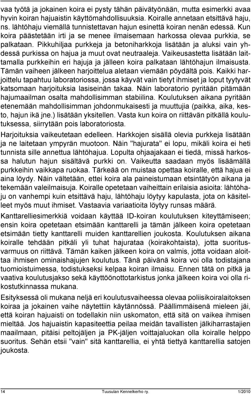 Pikkuhiljaa purkkeja ja betoniharkkoja lisätään ja aluksi vain yhdessä purkissa on hajua ja muut ovat neutraaleja.