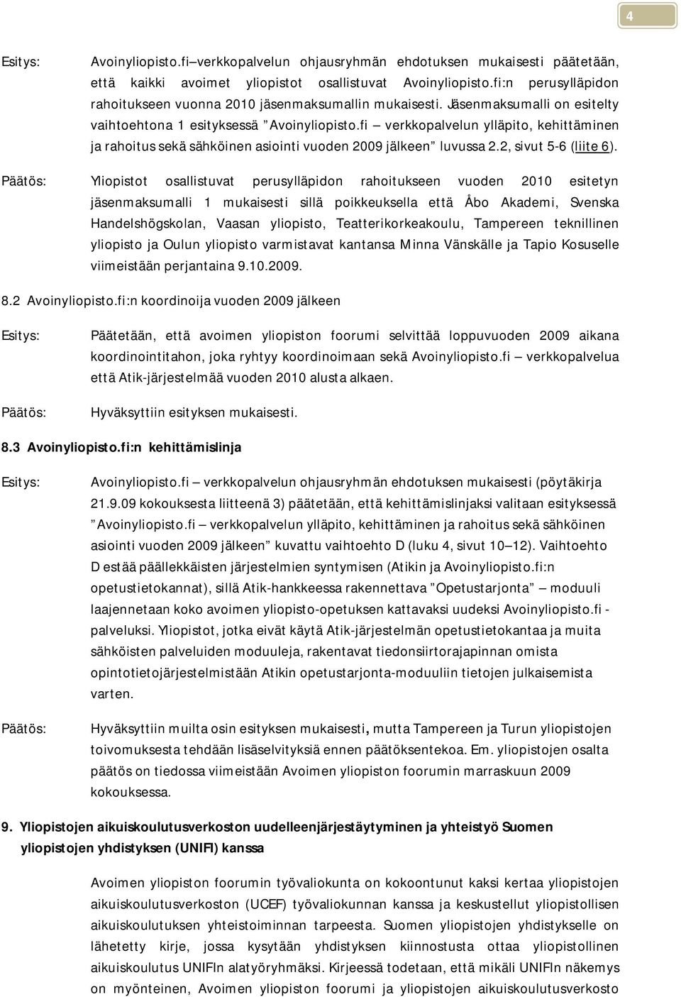 fi verkkopalvelun ylläpito, kehittäminen ja rahoitus sekä sähköinen asiointi vuoden 2009 jälkeen luvussa 2.2, sivut 5-6 (liite 6).