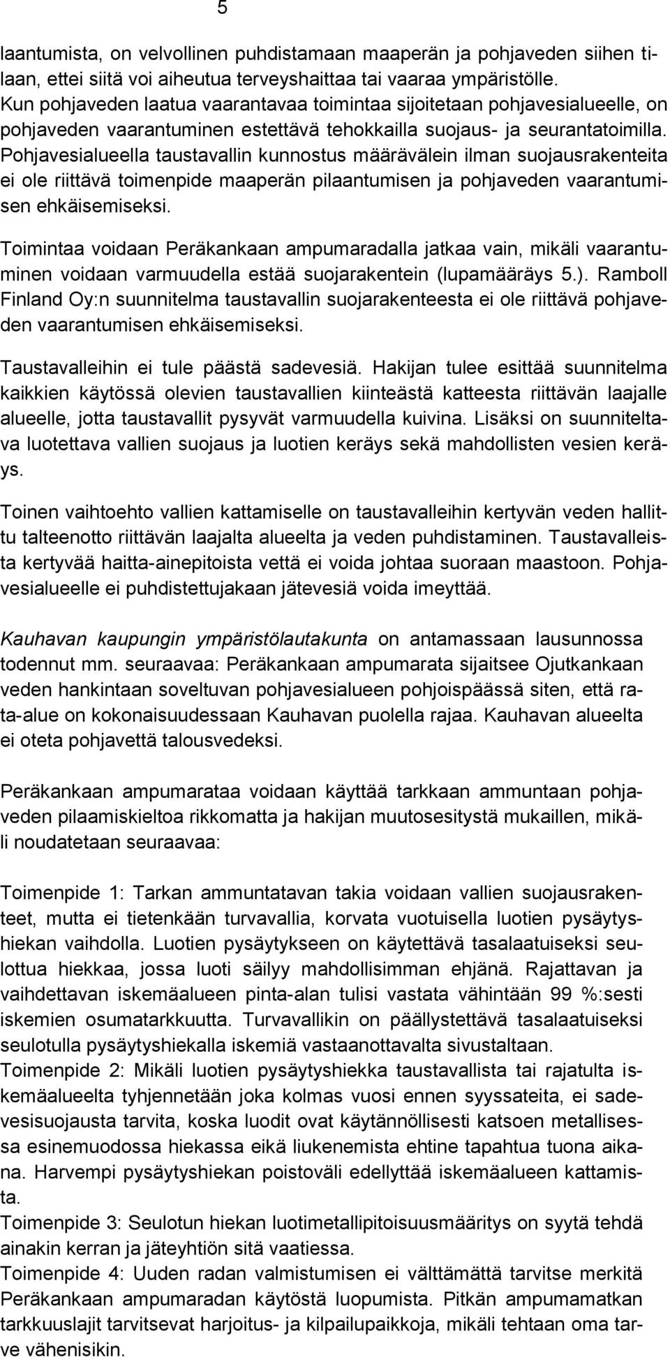 Pohjavesialueella taustavallin kunnostus määrävälein ilman suojausrakenteita ei ole riittävä toimenpide maaperän pilaantumisen ja pohjaveden vaarantumisen ehkäisemiseksi.