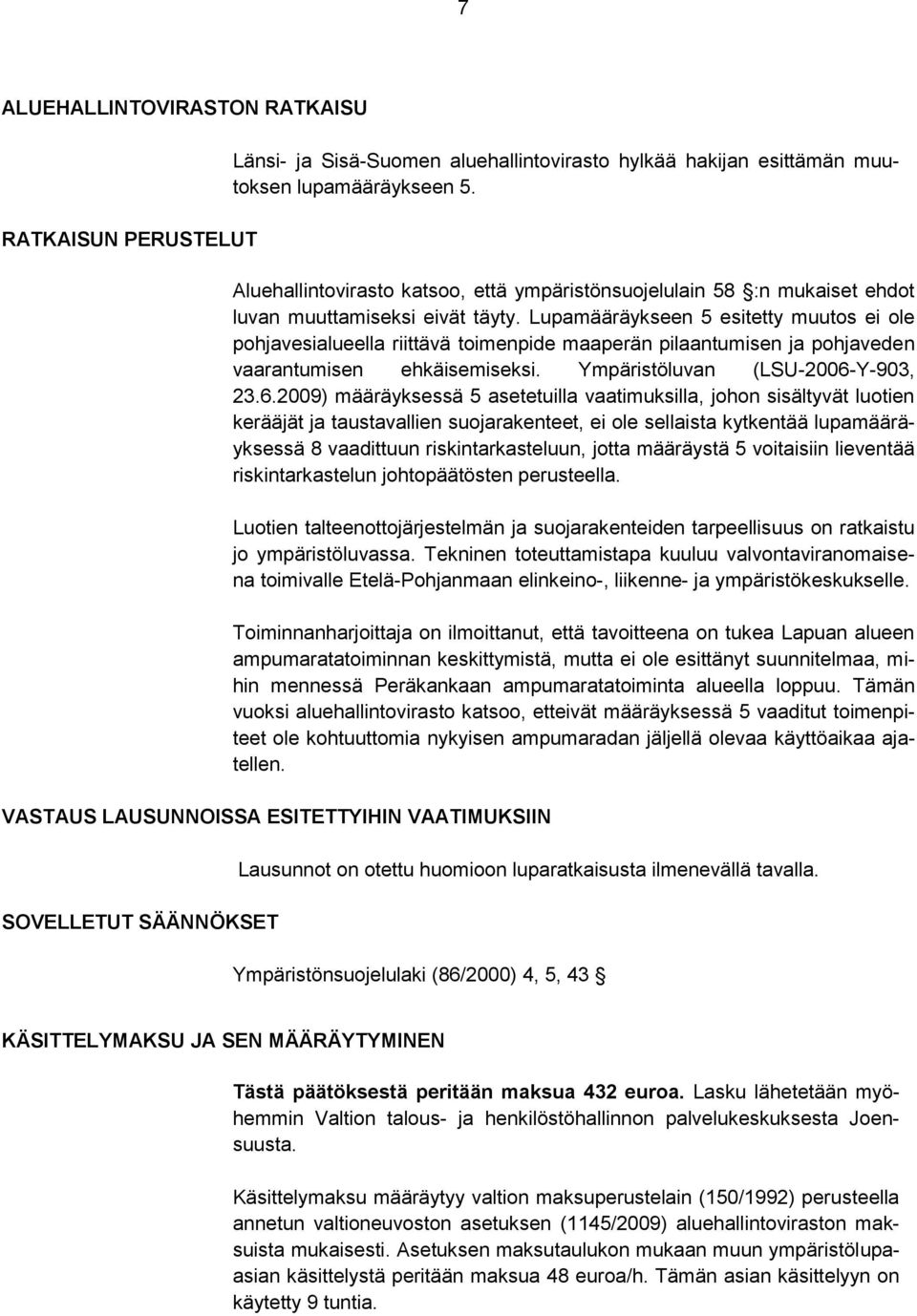 Lupamääräykseen 5 esitetty muutos ei ole pohjavesialueella riittävä toimenpide maaperän pilaantumisen ja pohjaveden vaarantumisen ehkäisemiseksi. Ympäristöluvan (LSU-2006-