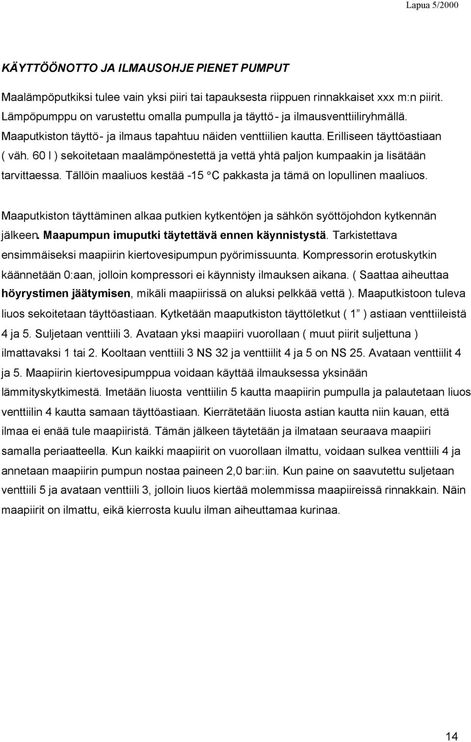 60 l ) sekoitetaan maalämpönestettä ja vettä yhtä paljon kumpaakin ja lisätään tarvittaessa. Tällöin maaliuos kestää -15 C pakkasta ja tämä on lopullinen maaliuos.