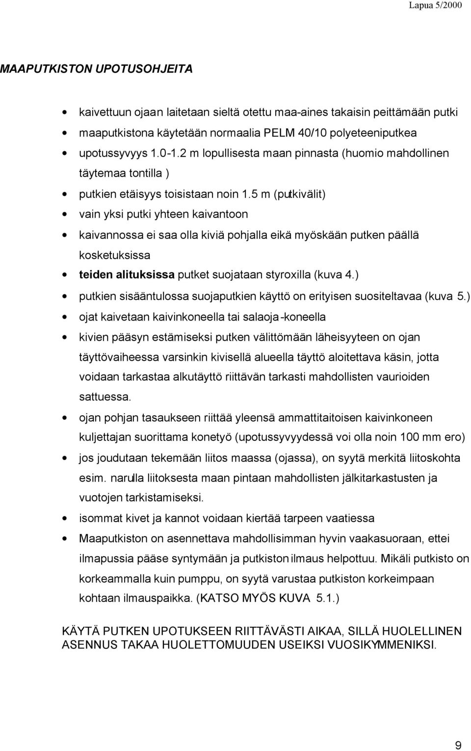 5 m (putkivälit) vain yksi putki yhteen kaivantoon kaivannossa ei saa olla kiviä pohjalla eikä myöskään putken päällä kosketuksissa teiden alituksissa putket suojataan styroxilla (kuva 4.