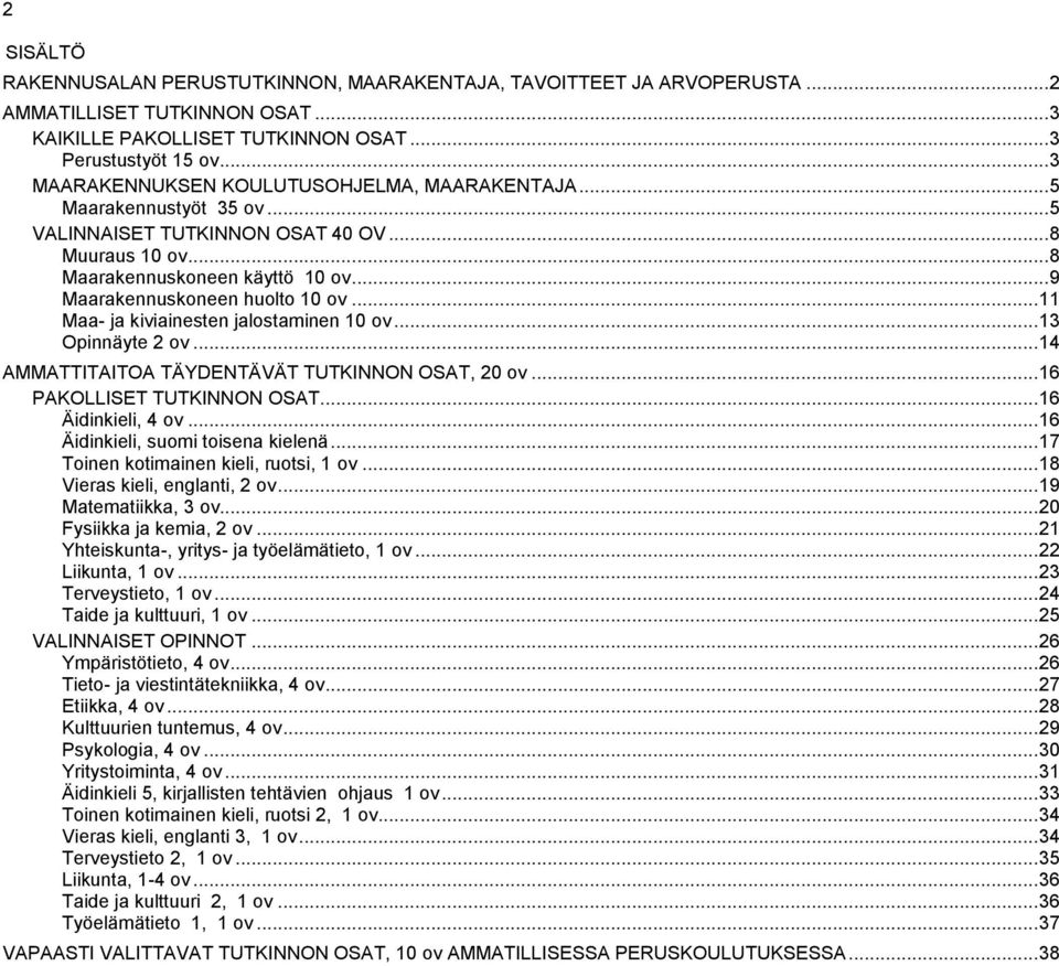.. 9 Maarakennuskoneen huolto 10 ov... 11 Maa- ja kiviainesten jalostaminen 10 ov... 13 Opinnäyte 2 ov... 14 AMMATTITAITOA TÄYDENTÄVÄT TUTKINNON OSAT, 20 ov... 16 PAKOLLISET TUTKINNON OSAT.
