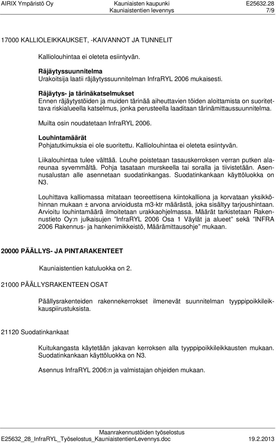 Räjäytys- ja tärinäkatselmukset Ennen räjäytystöiden ja muiden tärinää aiheuttavien töiden aloittamista on suoritettava riskialueella katselmus, jonka perusteella laaditaan tärinämittaussuunnitelma.