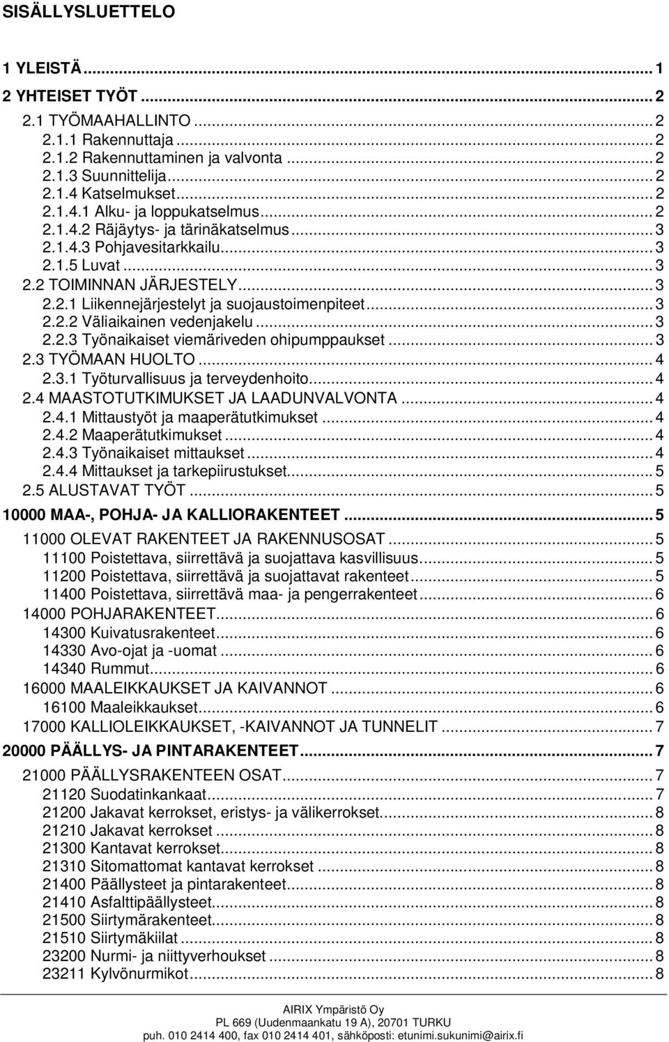 .. 3 2.2.3 Työnaikaiset viemäriveden ohipumppaukset... 3 2.3 TYÖMAAN HUOLTO... 4 2.3.1 Työturvallisuus ja terveydenhoito... 4 2.4 MAASTOTUTKIMUKSET JA LAADUNVALVONTA... 4 2.4.1 Mittaustyöt ja maaperätutkimukset.