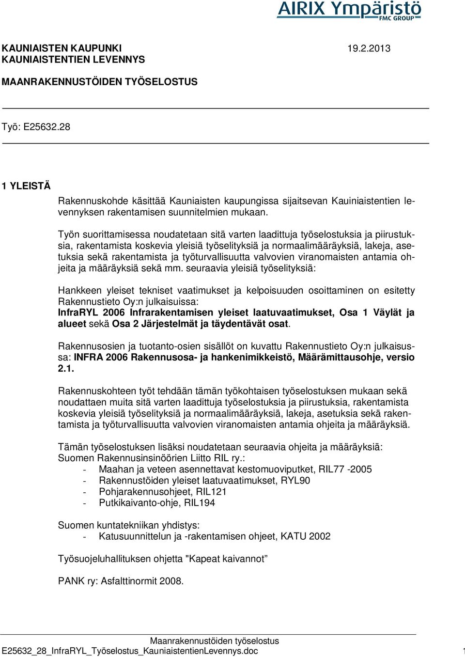 Työn suorittamisessa noudatetaan sitä varten laadittuja työselostuksia ja piirustuksia, rakentamista koskevia yleisiä työselityksiä ja normaalimääräyksiä, lakeja, asetuksia sekä rakentamista ja