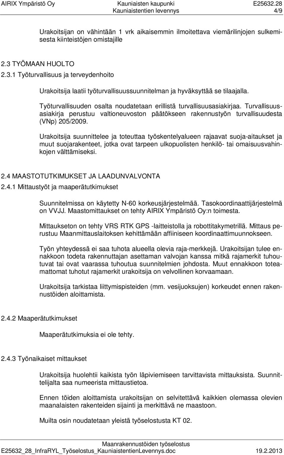Työturvallisuuden osalta noudatetaan erillistä turvallisuusasiakirjaa. Turvallisuusasiakirja perustuu valtioneuvoston päätökseen rakennustyön turvallisuudesta (VNp) 205/2009.