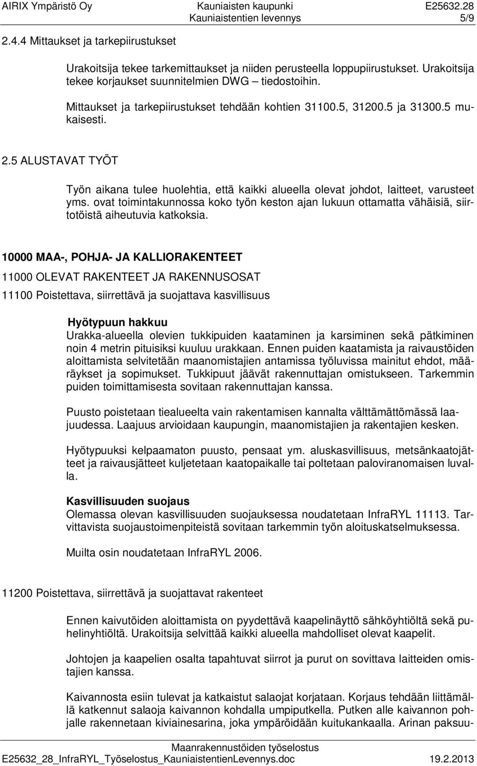 5 ALUSTAVAT TYÖT Työn aikana tulee huolehtia, että kaikki alueella olevat johdot, laitteet, varusteet yms.
