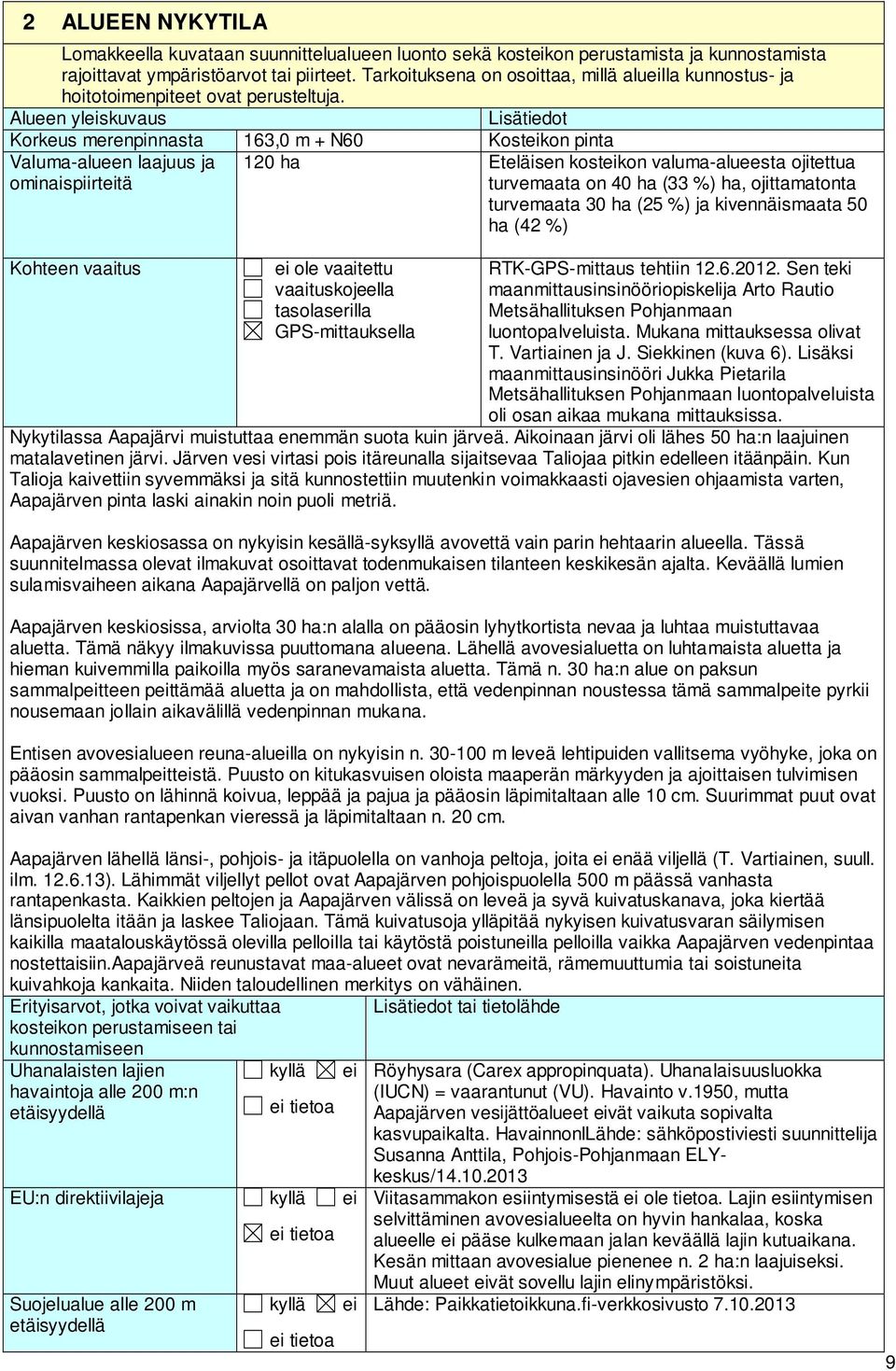 Alueen yleiskuvaus Lisätiedot Korkeus merenpinnasta 163,0 m + N60 Kosteikon pinta Valuma-alueen laajuus ja ominaispiirteitä Kohteen vaaitus 120 ha Eteläisen kosteikon valuma-alueesta ojitettua