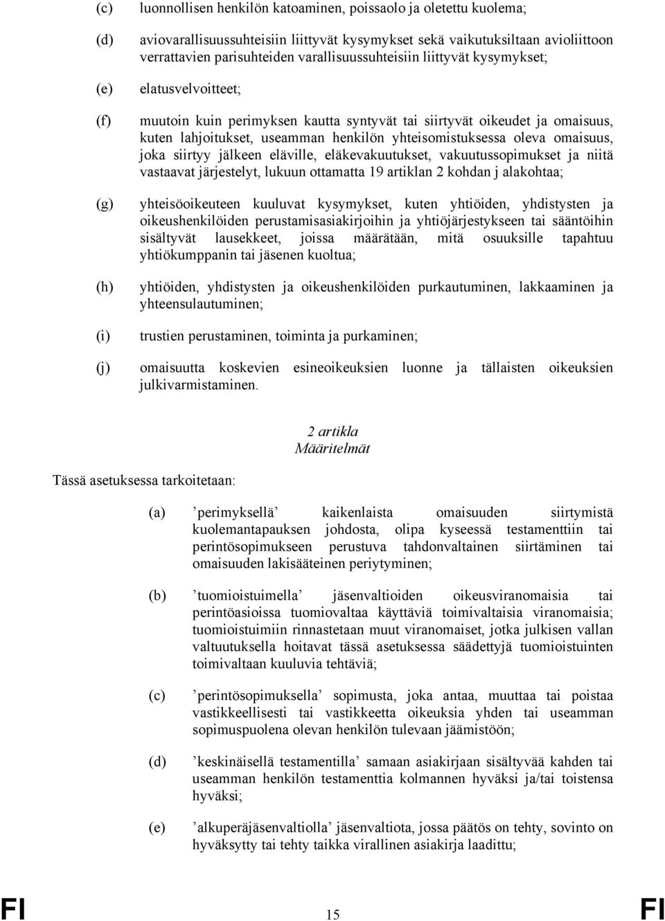 yhteisomistuksessa oleva omaisuus, joka siirtyy jälkeen eläville, eläkevakuutukset, vakuutussopimukset ja niitä vastaavat järjestelyt, lukuun ottamatta 19 artiklan 2 kohdan j alakohtaa;