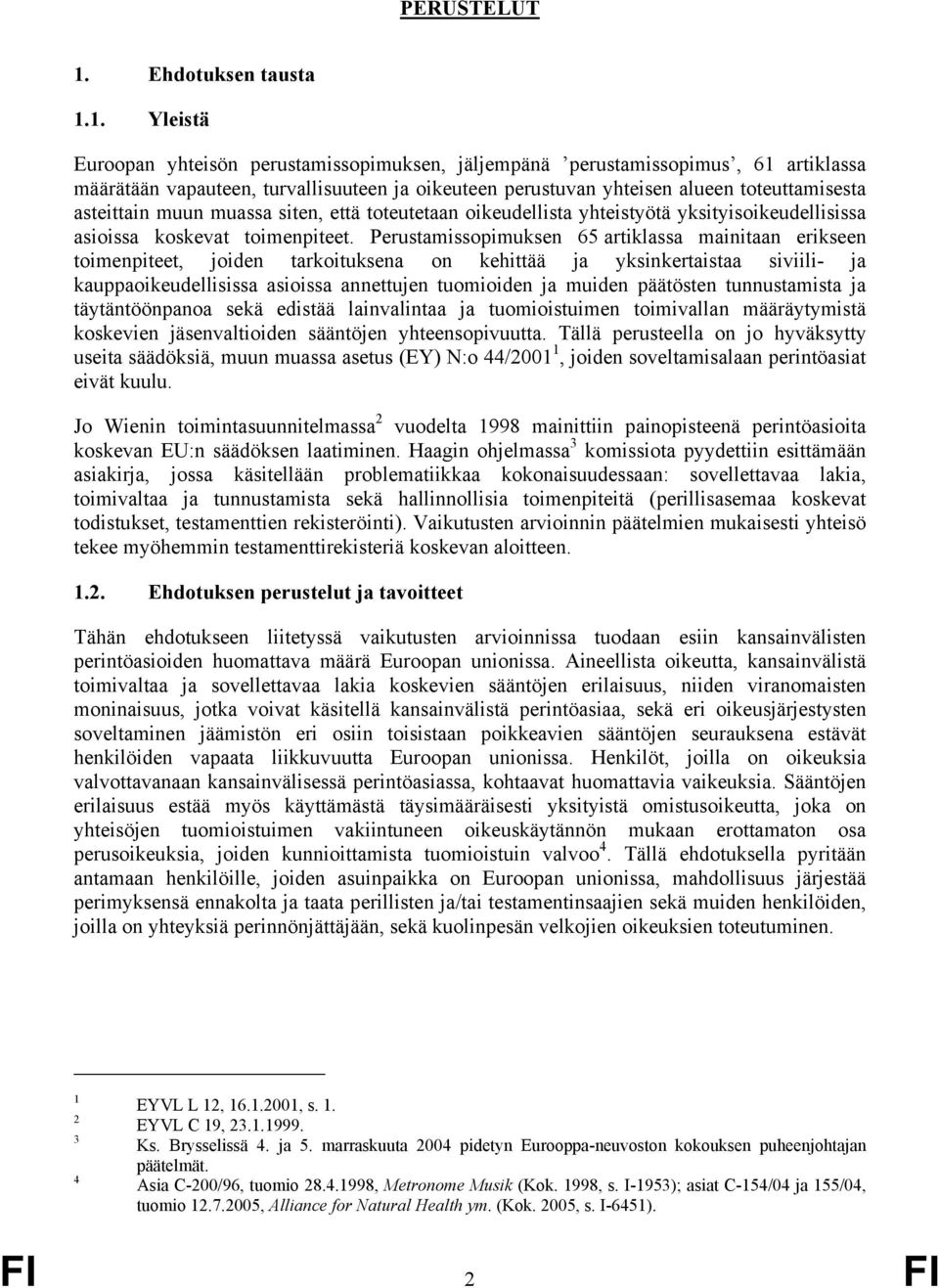 1. Yleistä Euroopan yhteisön perustamissopimuksen, jäljempänä perustamissopimus, 61 artiklassa määrätään vapauteen, turvallisuuteen ja oikeuteen perustuvan yhteisen alueen toteuttamisesta asteittain