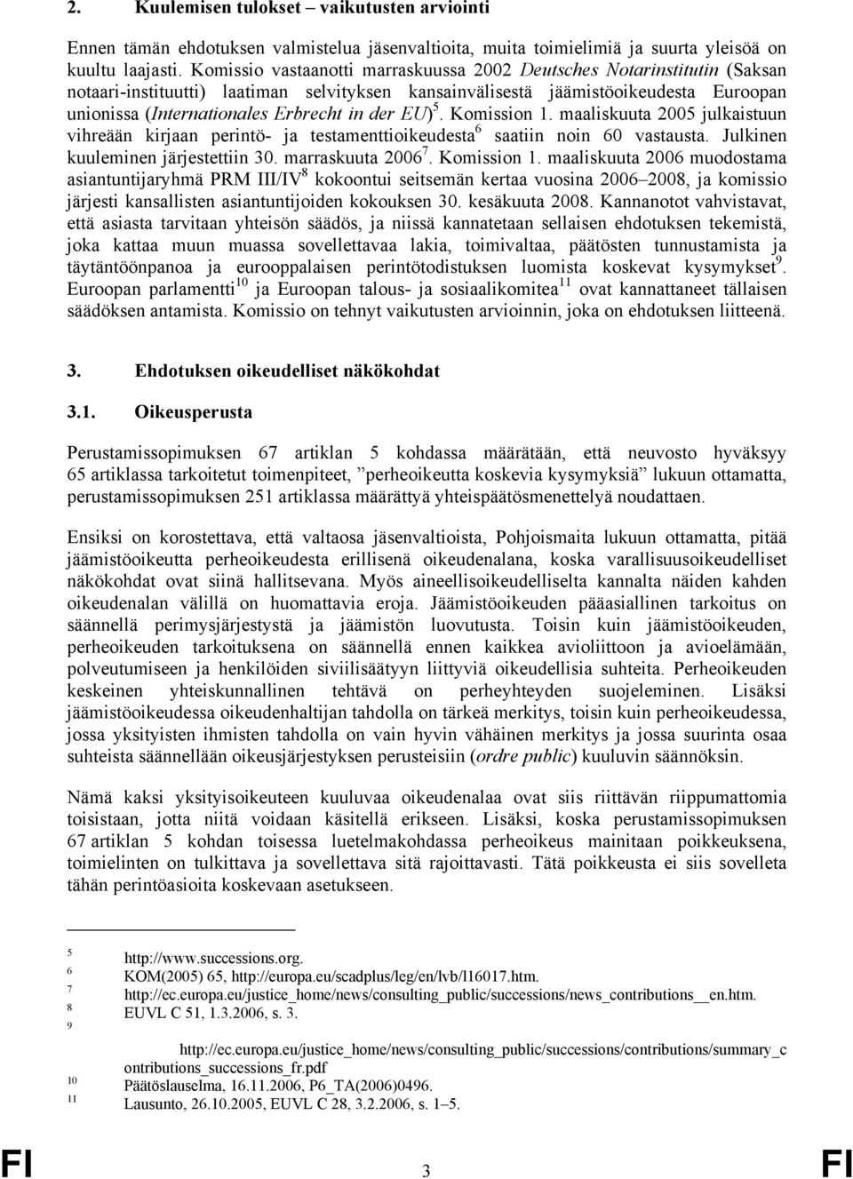 der EU) 5. Komission 1. maaliskuuta 2005 julkaistuun vihreään kirjaan perintö- ja testamenttioikeudesta 6 saatiin noin 60 vastausta. Julkinen kuuleminen järjestettiin 30. marraskuuta 2006 7.