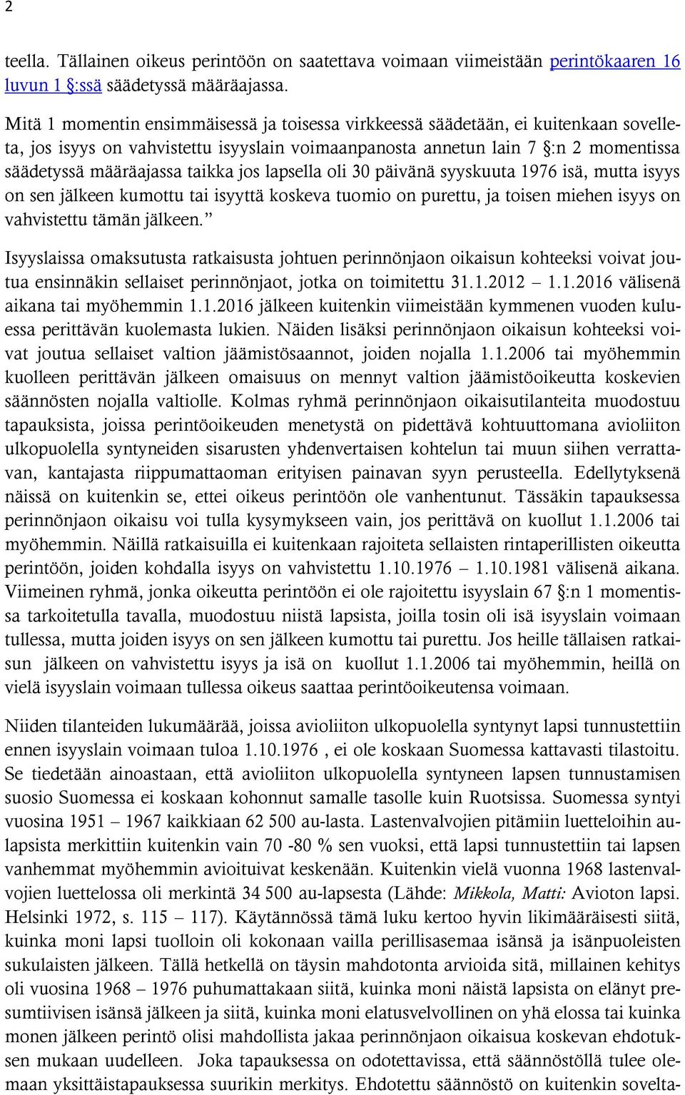 jos lapsella oli 30 päivänä syyskuuta 1976 isä, mutta isyys on sen jälkeen kumottu tai isyyttä koskeva tuomio on purettu, ja toisen miehen isyys on vahvistettu tämän jälkeen.