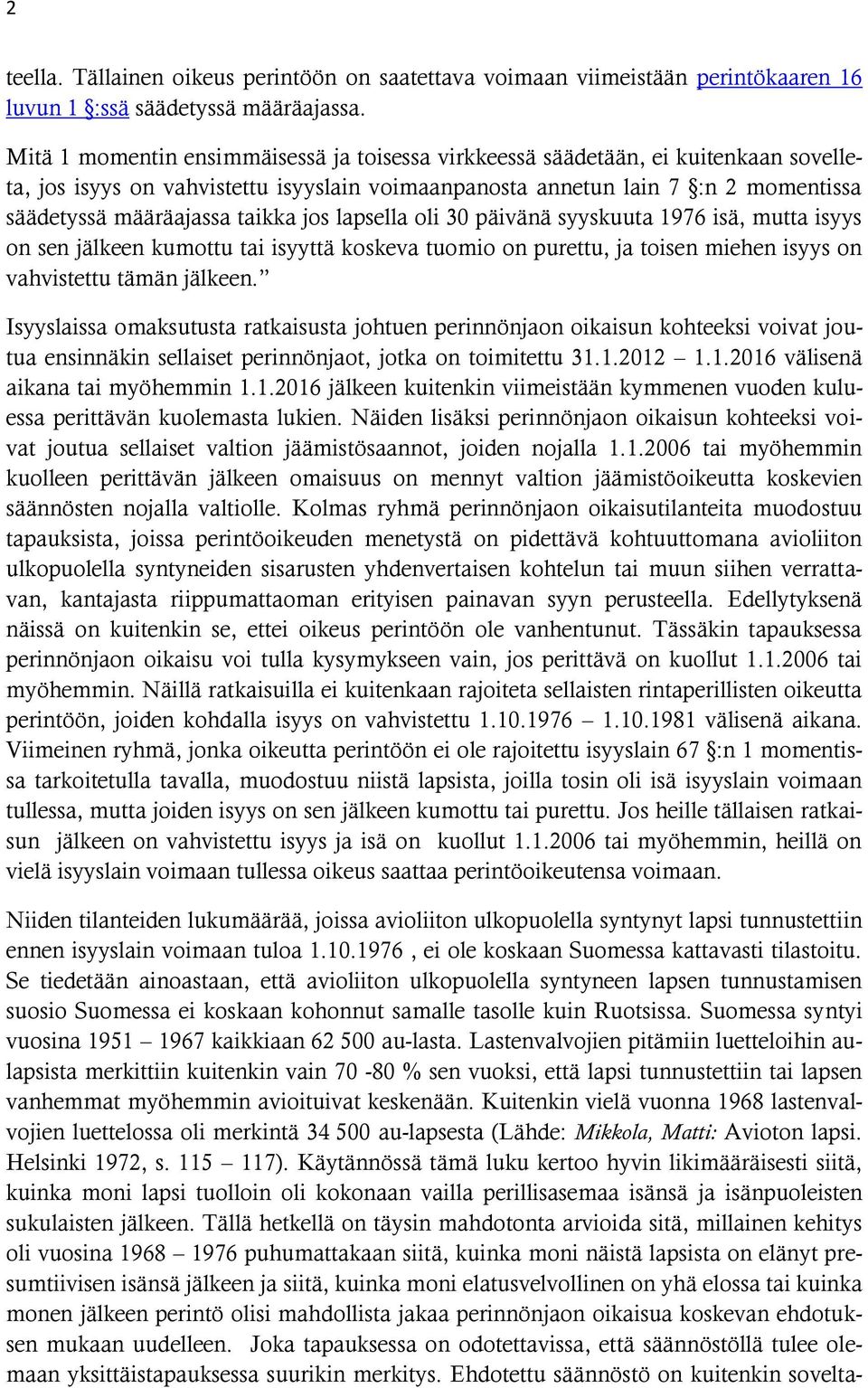 jos lapsella oli 30 päivänä syyskuuta 1976 isä, mutta isyys on sen jälkeen kumottu tai isyyttä koskeva tuomio on purettu, ja toisen miehen isyys on vahvistettu tämän jälkeen.