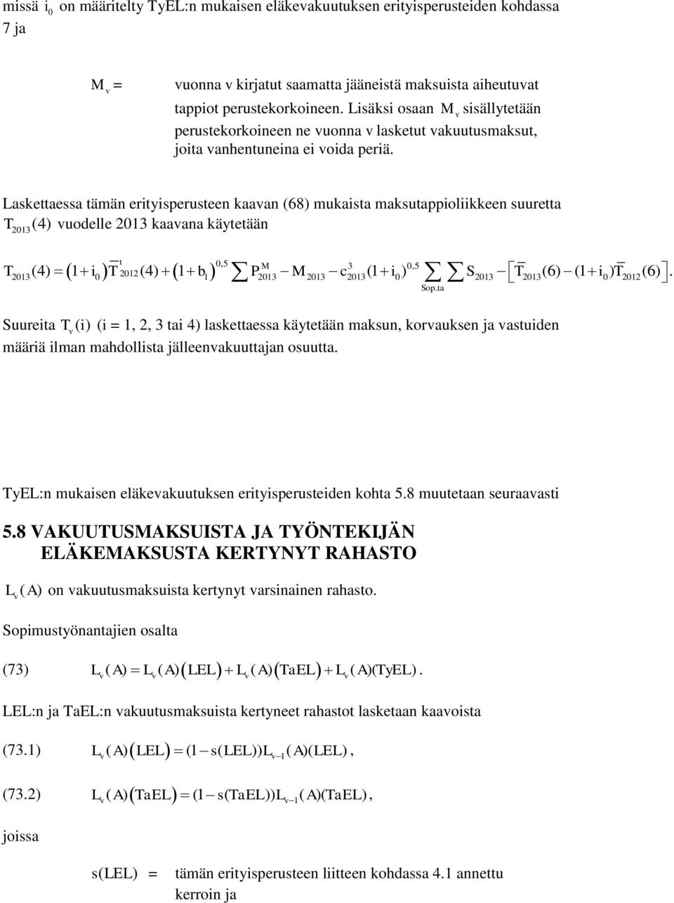 Laskeaessa ämän eriyisperuseen kaaan (68) mukaisa maksuappioliikkeen suurea T uodelle 2013 kaaana käyeään 2013 (4) 0,5 M 3 0,5 2012 T (4) 1 i T (4) 1 b P M c (1 i ) S T (6) (1 i ) T (6).