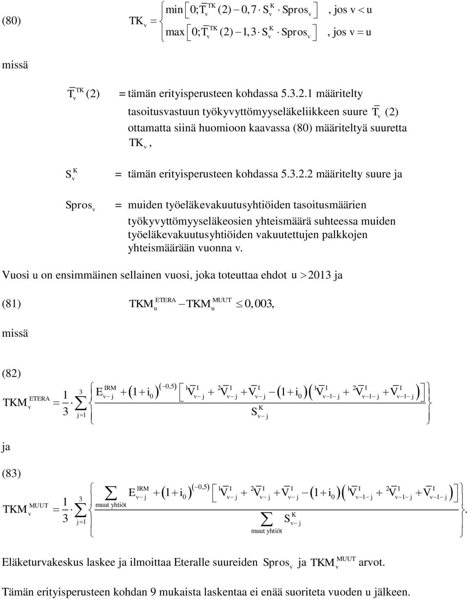 uosi u on ensimmäinen sellainen uosi, joka oeuaa ehdo u 2013 ja TRA MUUT (81) TKM TKM 0,003, u u (82) TKM ja TRA 0,5 1 2 1 2 1 0 1 0 1 1 1 3 RM 1 j i j j j i j j j K 3 j1 S j (83) TKM MUUT 1 0,5 1 2