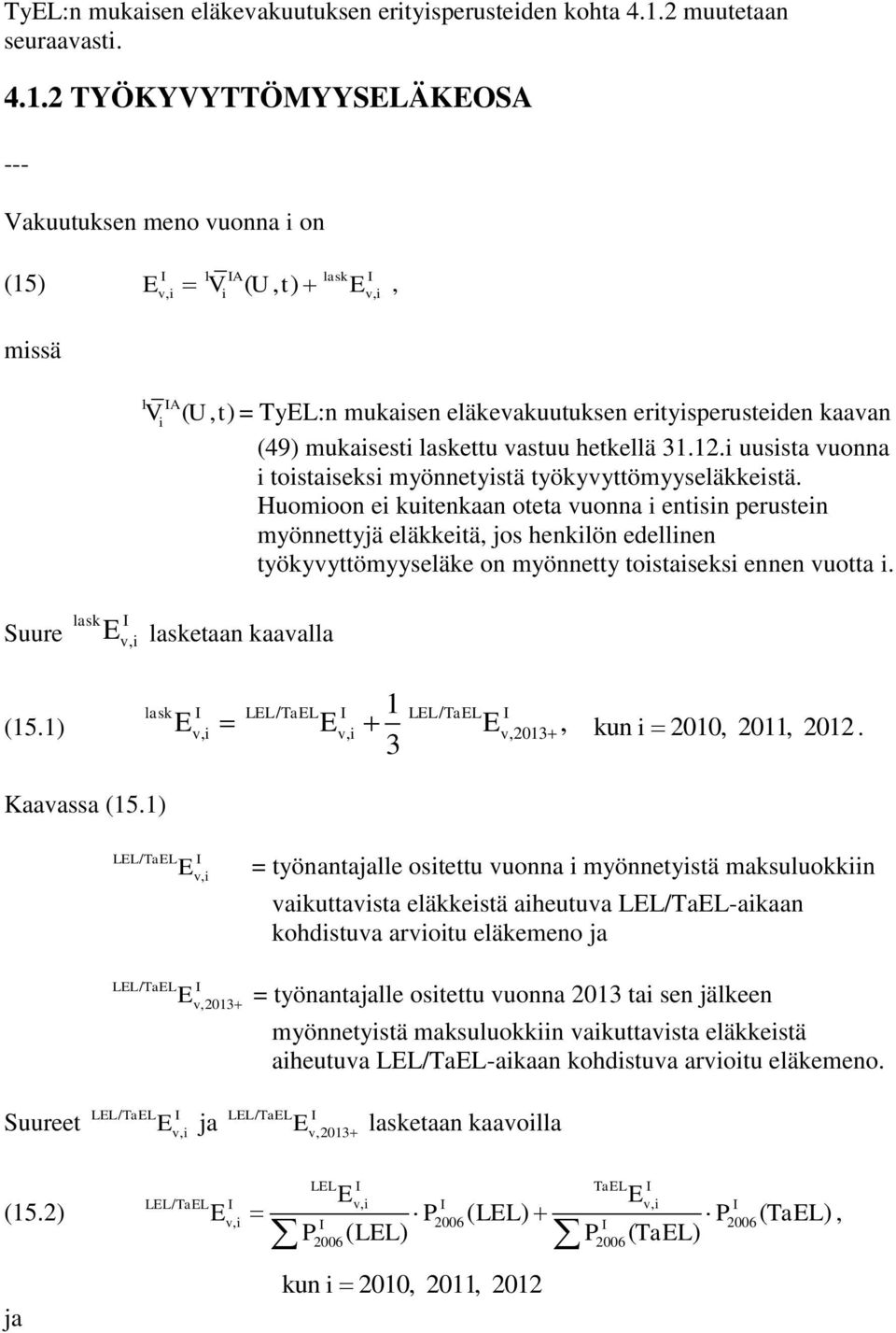 2 TYÖKYYTTÖMYYSLÄKOSA --- akuuuksen meno uonna i on (15) ( U, ), 1 A lask, i i, i 1 A i ( U, ) = TyL:n mukaisen eläkeakuuuksen eriyisperuseiden kaaan (49) mukaisesi laskeu asuu hekellä 31.12.