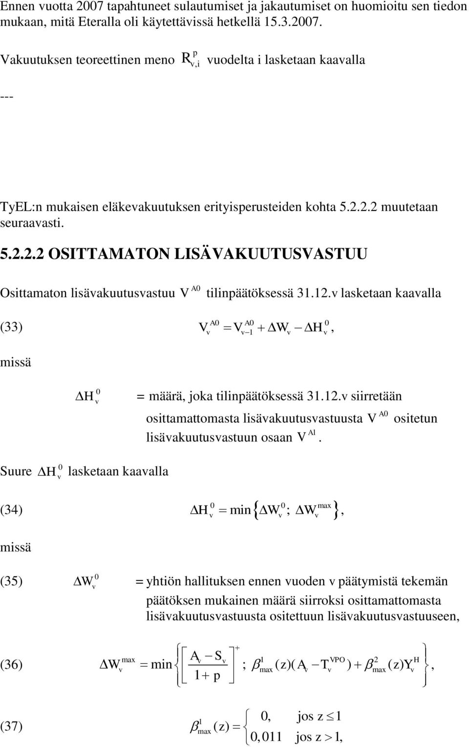 Suure 0 H laskeaan kaaalla 0 0 max (34) H min W ; W, (35) (36) (37) 0 W = yhiön halliuksen ennen uoden pääymisä ekemän pääöksen mukainen määrä siirroksi osiamaomasa lisäakuuusasuusa osieuun